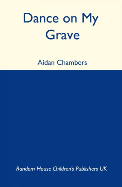 Dance on My Grave by Aidan Chambers