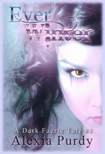 Ever Winter (A Dark Faerie Tale #3) by Alexia Purdy