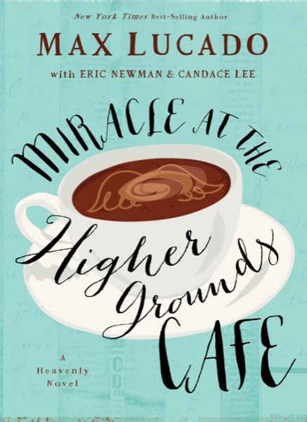 Miracle at the Higher Grounds Cafe by Max Lucado