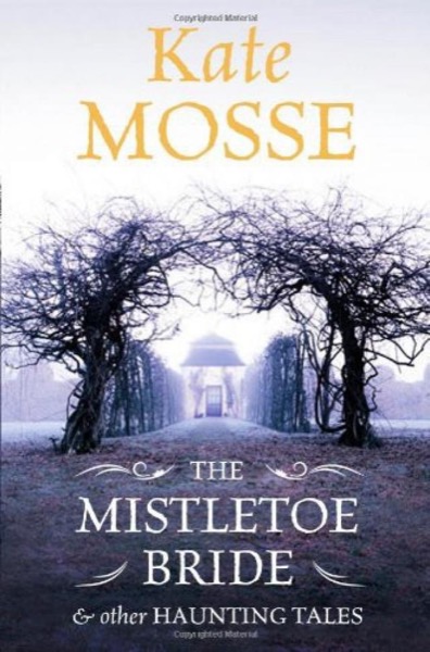 The Mistletoe Bride & Other Haunting Tales by Kate Mosse