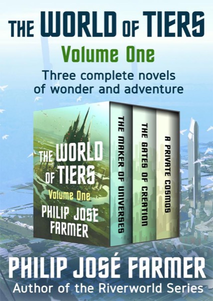 The World of Tiers Volume One: The Maker of Universes, the Gates of Creation, and a Private Cosmos by Philip José Farmer