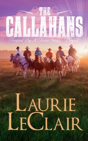 The Callahans (Prequel - Tempted By A Texan Series) by Laurie LeClair