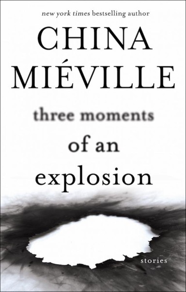 Three Moments of an Explosion by China Miéville