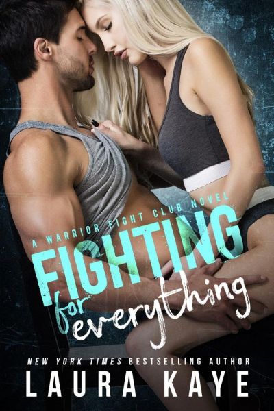 Fighting for Everything: A Warrior Fight Club Novel by Laura Kaye