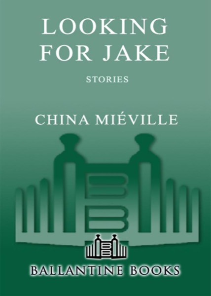 Looking for Jake: Stories by China Miéville