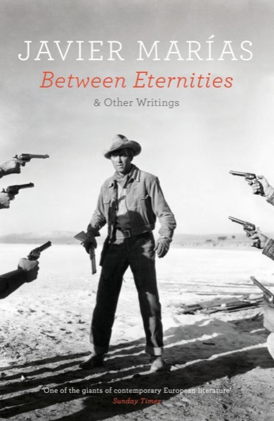 Between Eternities: And Other Writings by Javier Marías