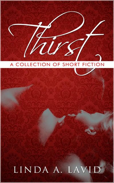 Thirst: A Collection of Short Fiction by Linda A. Lavid