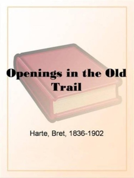 Openings in the Old Trail by Bret Harte