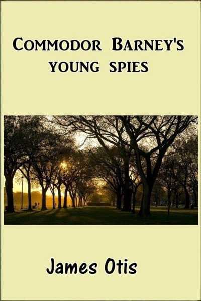 Commodore Barney's Young Spies by James Otis