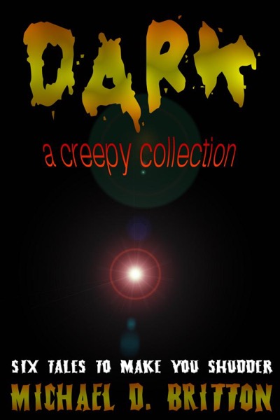 DARK: A Creepy Collection by Michael D. Britton