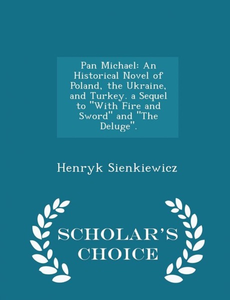 Pan Michael: An Historical Novel of Poland, the Ukraine, and Turkey by Henryk Sienkiewicz