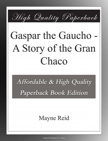 Gaspar the Gaucho: A Story of the Gran Chaco by Mayne Reid