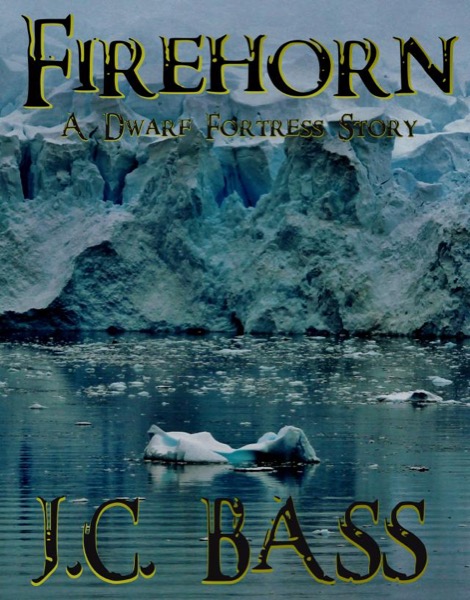 Firehorn: A Dwarf Fortress Story - Part One by J. C. Bass