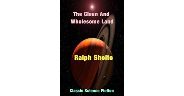 The Clean and Wholesome Land by Ralph Sholto