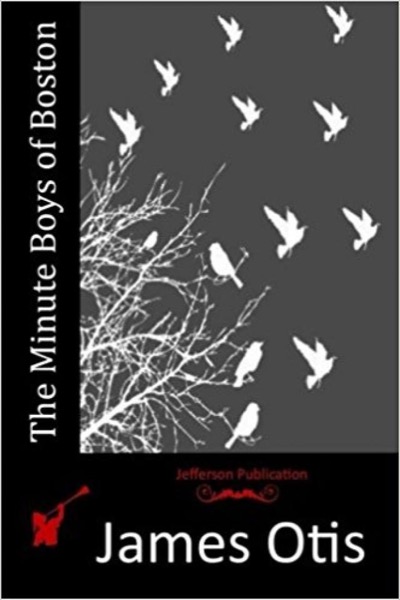 The Minute Boys of Boston by James Otis