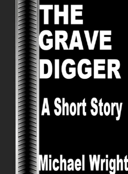 The Grave Digger (A Short Story) by Michael Wright