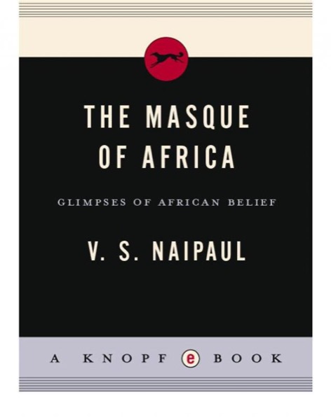 The Masque of Africa: Glimpses of African Belief by V. S. Naipaul