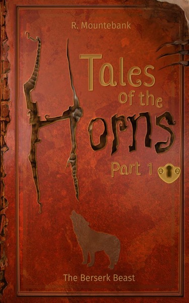 Tales of the Horns: Part 1 The Berserk Beast by R Mountebank