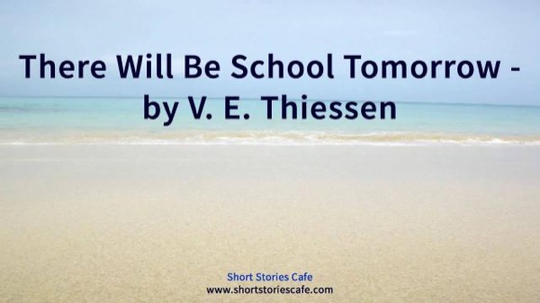 There Will Be School Tomorrow by V. E. Thiessen