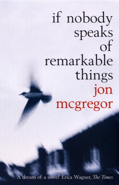 If Nobody Speaks of Remarkable Things by Jon McGregor