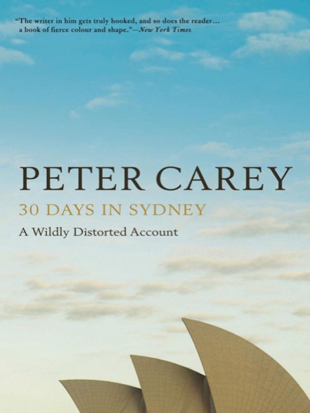 30 Days in Sydney: A Wildly Distorted Account by Peter Carey