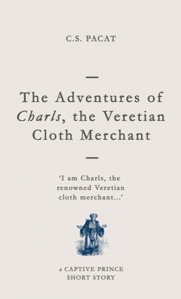 The Adventures of Charls, the Veretian Cloth Merchant by C. S. Pacat