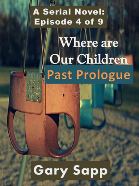 Past Prologue: Where are our Children (A Serial Novel) Episode 4 of 9 by Gary Sapp