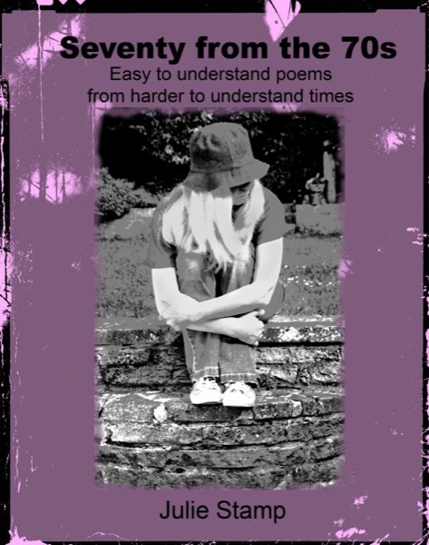 Seventy from the 70s (Easy to Understand Poems from Harder to Understand Times) by Julie Stamp