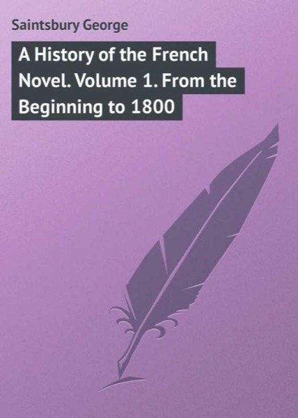 A History of the French Novel, Vol. 1 by George Saintsbury