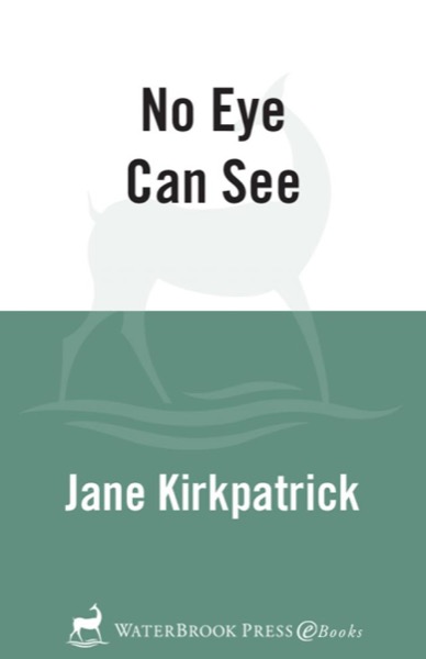 No Eye Can See by Jane Kirkpatrick