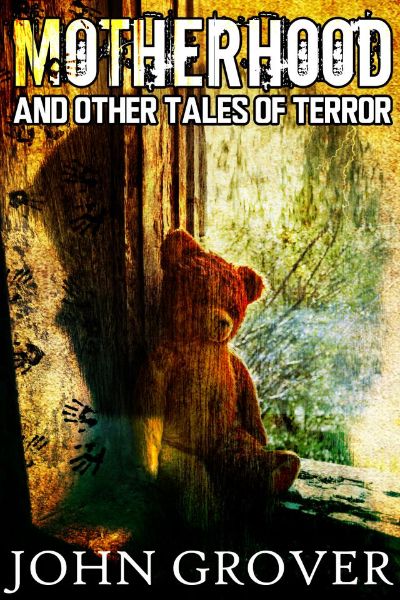 Motherhood And Other Tales of Terror by John Grover