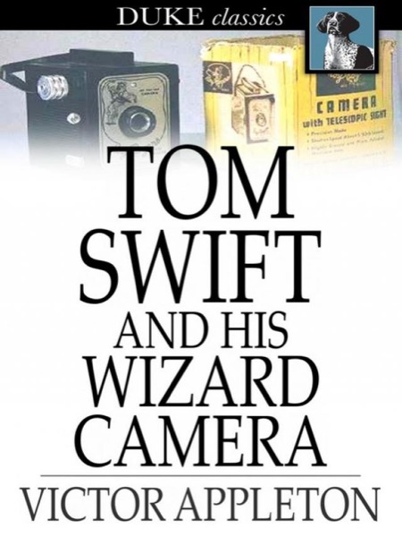 Tom Swift and His Wizard Camera; Or, Thrilling Adventures While Taking Moving Pictures by Victor Appleton