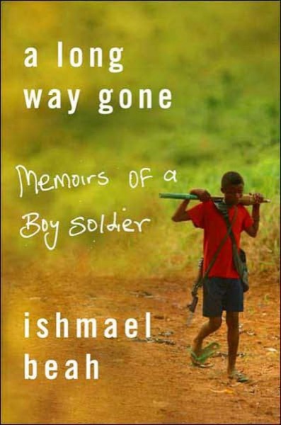 A Long Way Gone: Memoirs of a Boy Soldier by Ishmael Beah