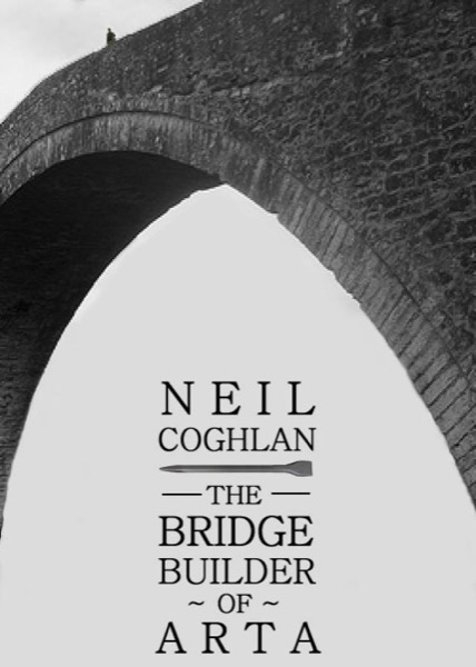 The Bridge Builder Of Arta by Neil Coghlan