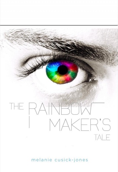 The Rainbow Maker's Tale by Melanie Cusick-Jones