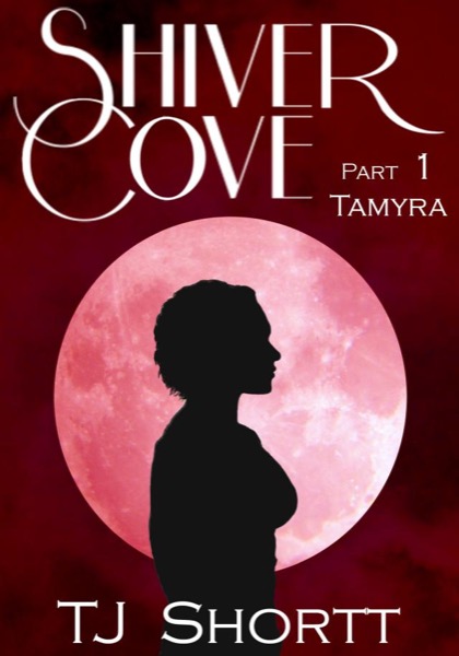 Shiver Cove, Part 1: Tamyra by TJ Shortt