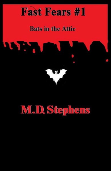 Fast Fears #1: Bats in the Attic by M.D. Stephens