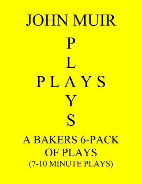 A Baker's 6-Pack Of Plays (7-10 Minute plays) by John Muir