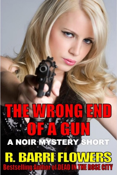 The Wrong End Of A Gun (A Noir Mystery Short) by R. Barri Flowers