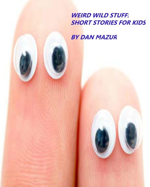 Weird Wild Stuff: Short Stories for Kids by Dan Mazur