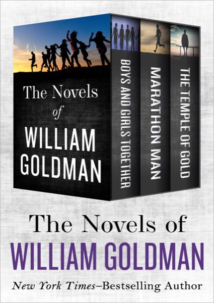 The Novels of William Goldman: Boys and Girls Together, Marathon Man, and the Temple of Gold by William Goldman