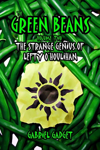 The Green Beans, Volume 2: The Strange Genius of Lefty O'Houlihan by Gabriel Gadget