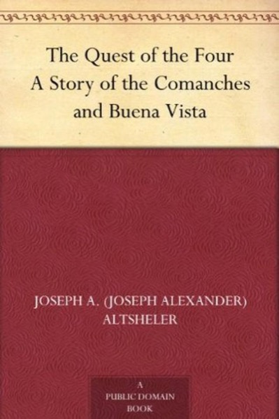 The Quest of the Four: A Story of the Comanches and Buena Vista by Joseph A. Altsheler