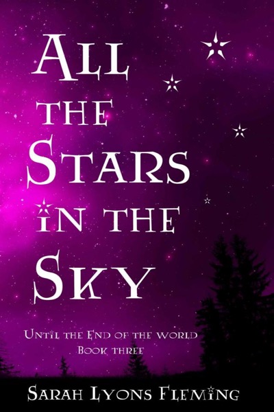 Until the End of the World (Book 3): All the Stars in the Sky by Sarah Lyons Fleming