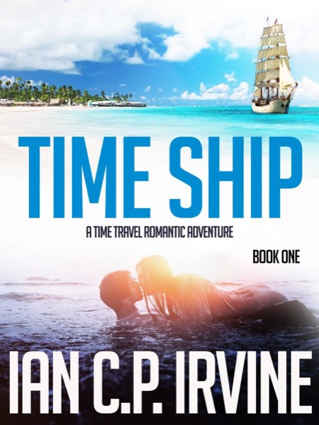 Time Ship (Book One): A Time Travel Romantic Adventure by Ian C.P. Irvine