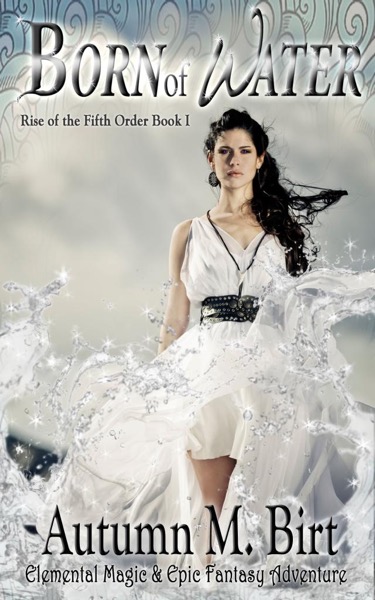 Born of Water: Elemental Magic & Epic Fantasy Adventure by Autumn M. Birt