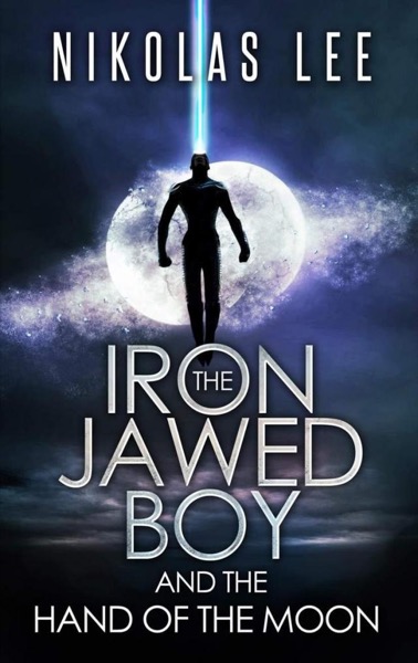 The Iron-Jawed Boy and the Hand of the Moon by Nikolas Lee