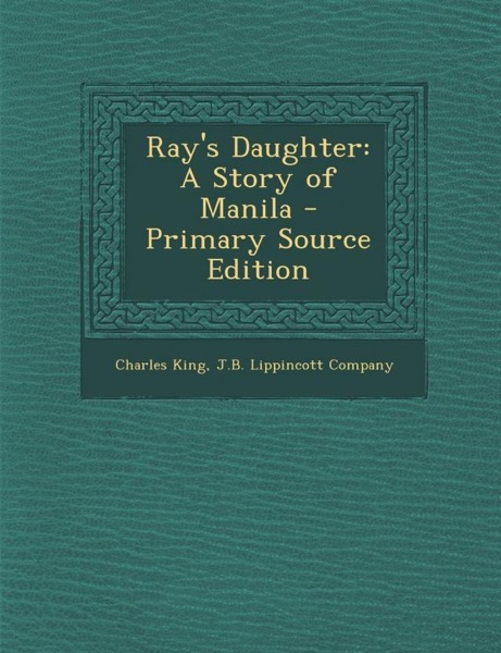 Ray''s Daughter: A Story of Manila by Charles King