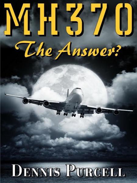 MH370 The Answer? by Dennis Purcell