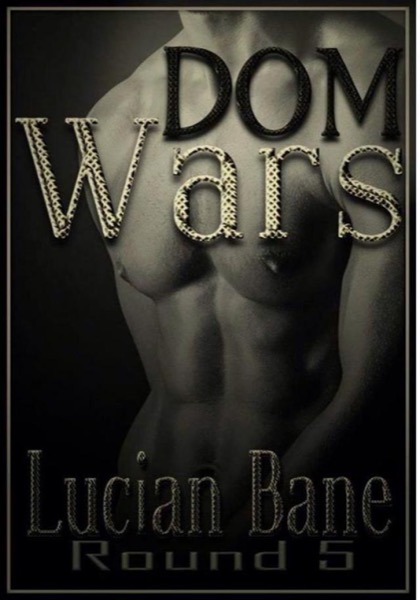 Dom Wars: Round Five by Lucian Bane